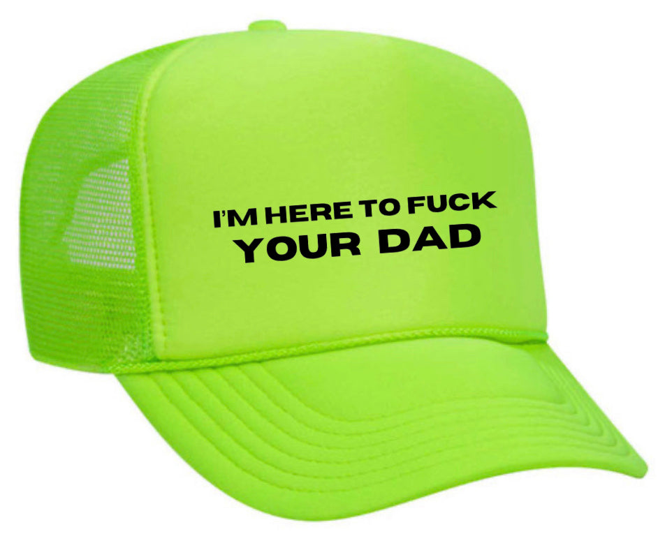 I’m Here To Fuck Your Dad Trucker Hat