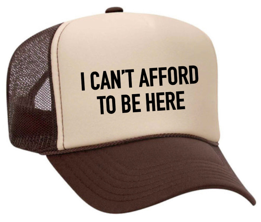 I Can’t Afford To Be Here Trucker Hat