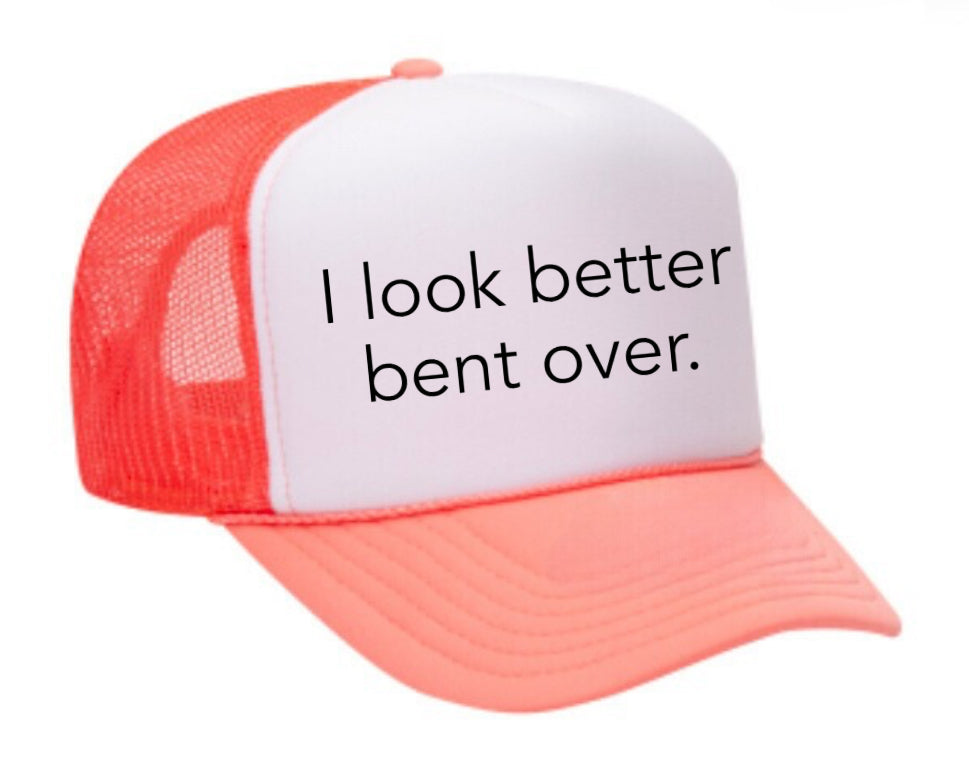 I Look Better Bent Over Trucker Hat