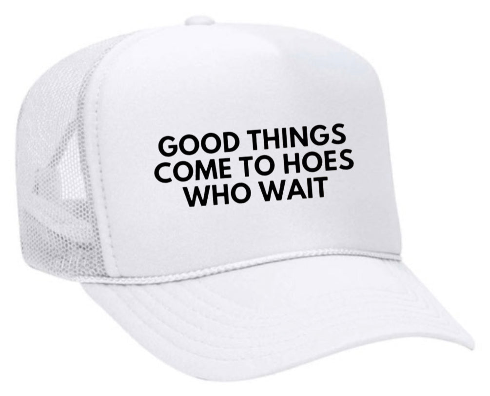 Good Things Come To Hoes Who Wait Trucker Hat