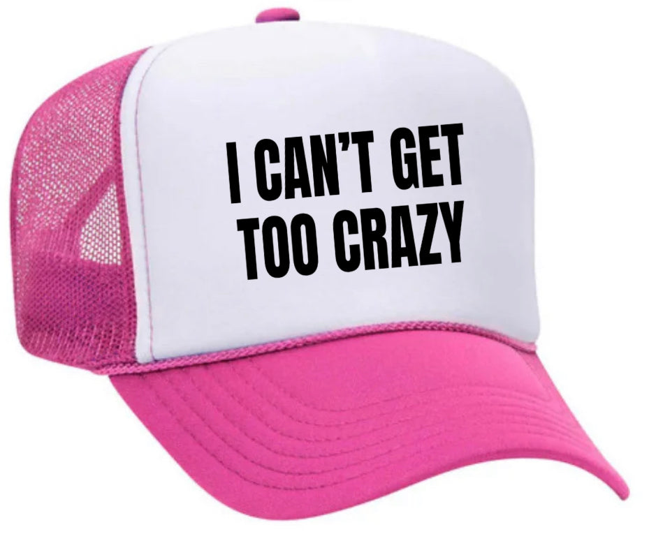 I Can’t Get Too Crazy Trucker Hat