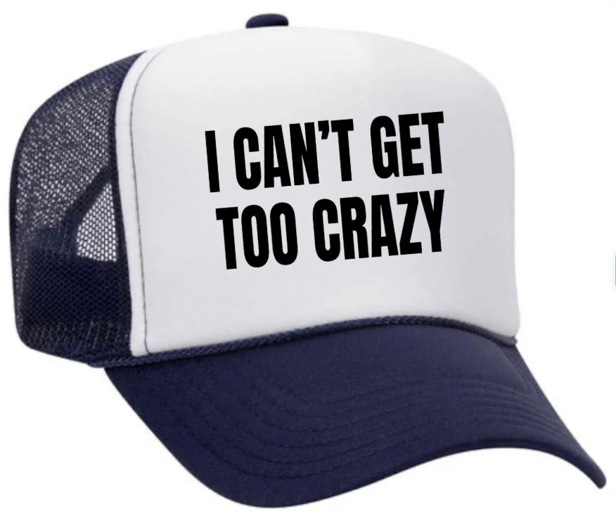 I Can’t Get Too Crazy Trucker Hat