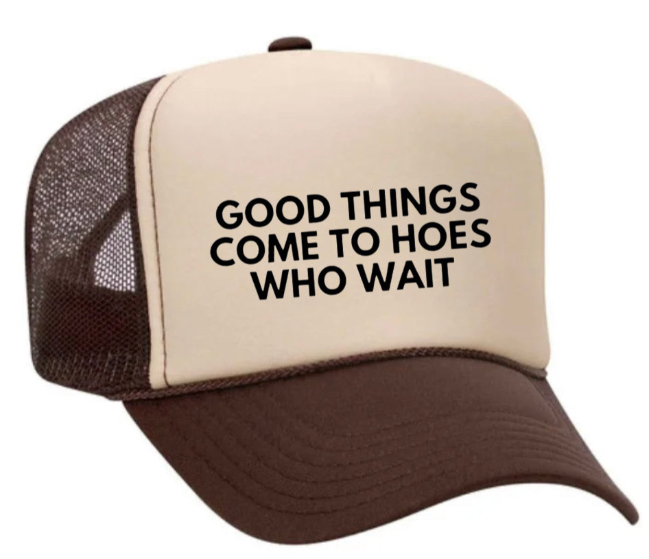 Good Things Come To Hoes Who Wait Trucker Hat