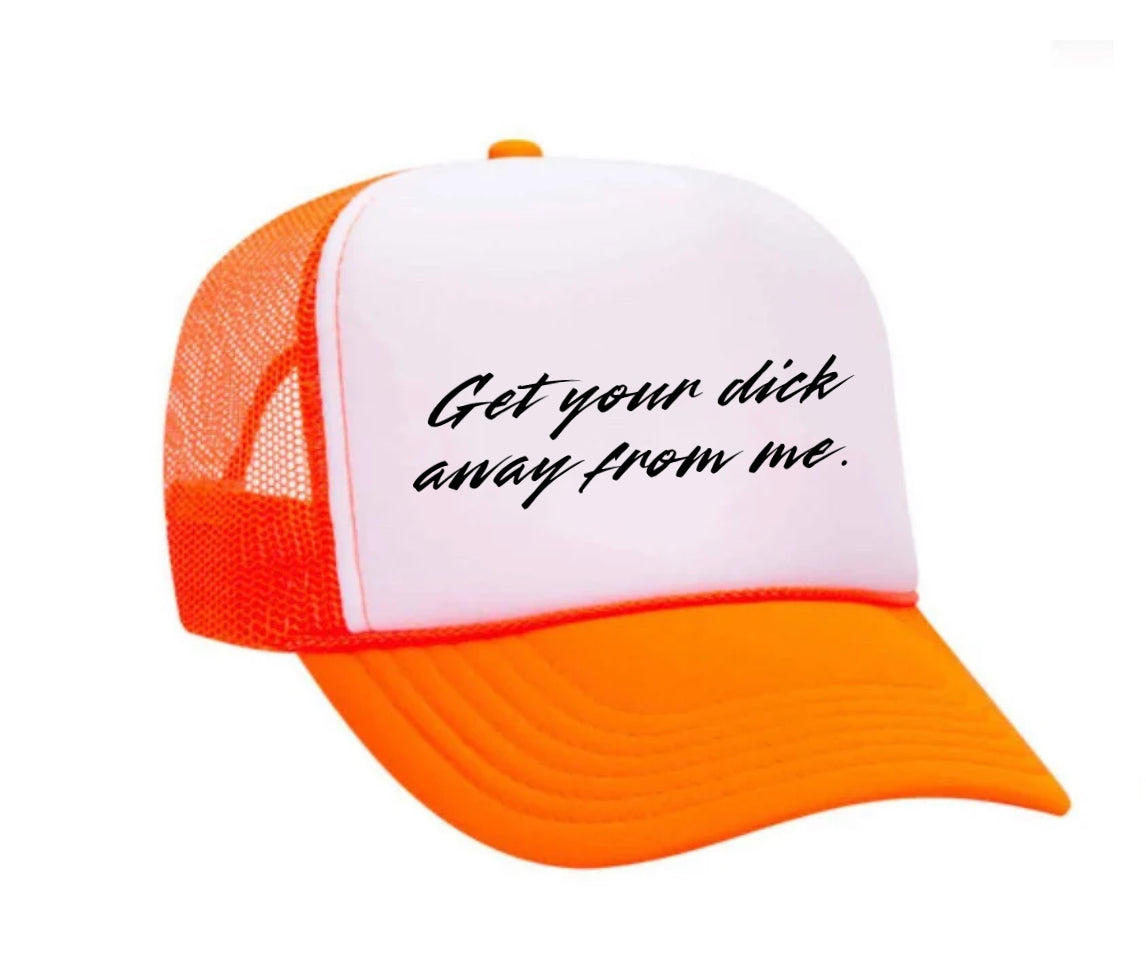 Get Your Dick Away From Me Trucker Hats