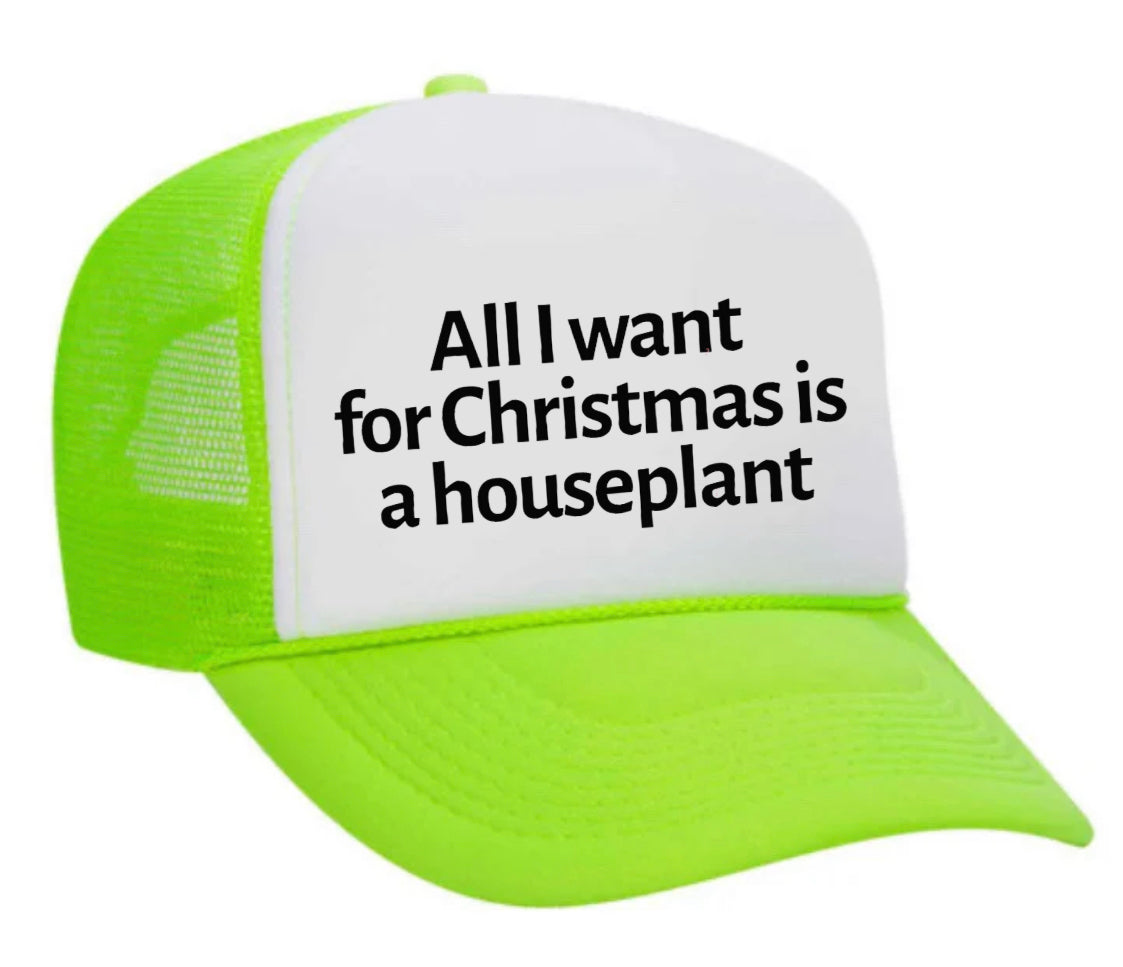 All I Want For Christmas Is A Houseplant Trucker Hat