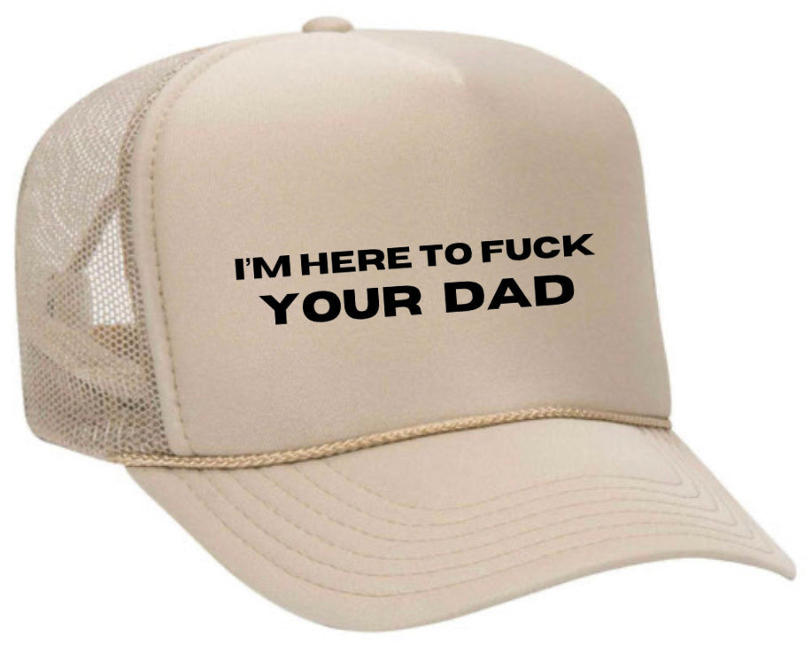 I’m Here To Fuck Your Dad Trucker Hat