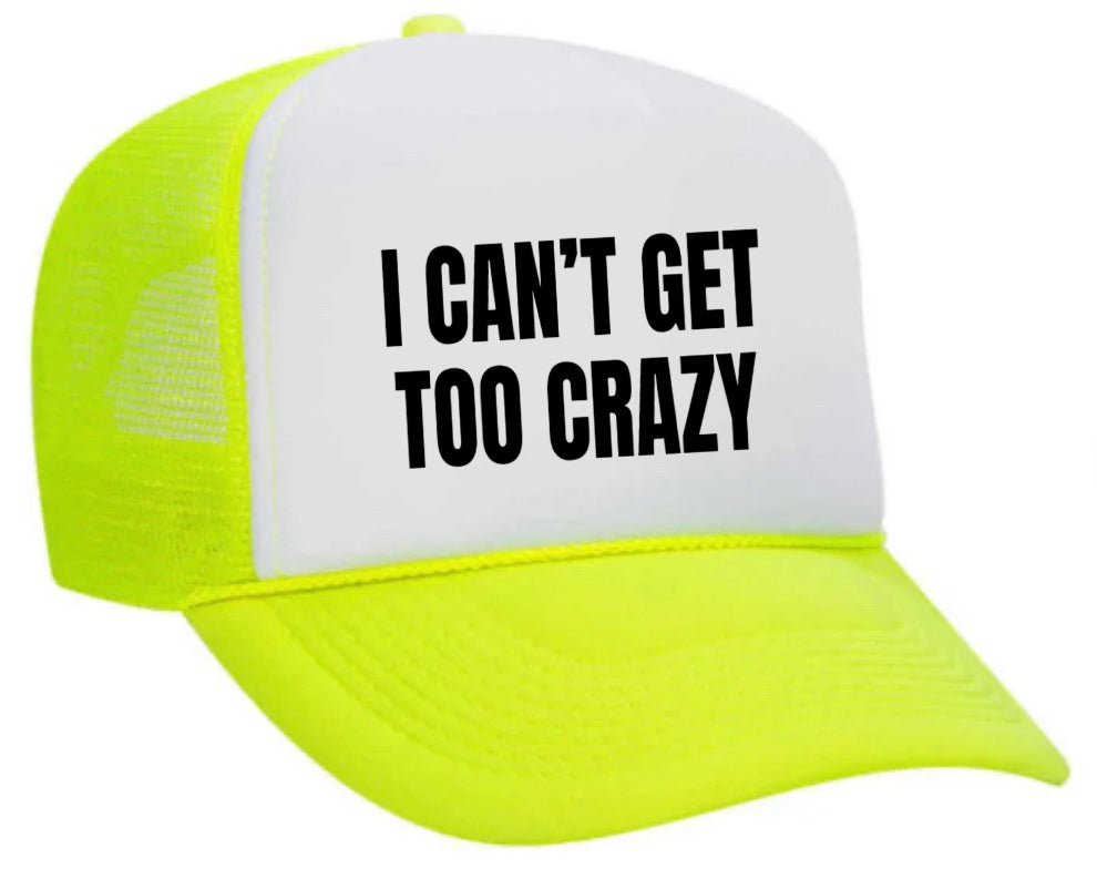 I Can’t Get Too Crazy Trucker Hat