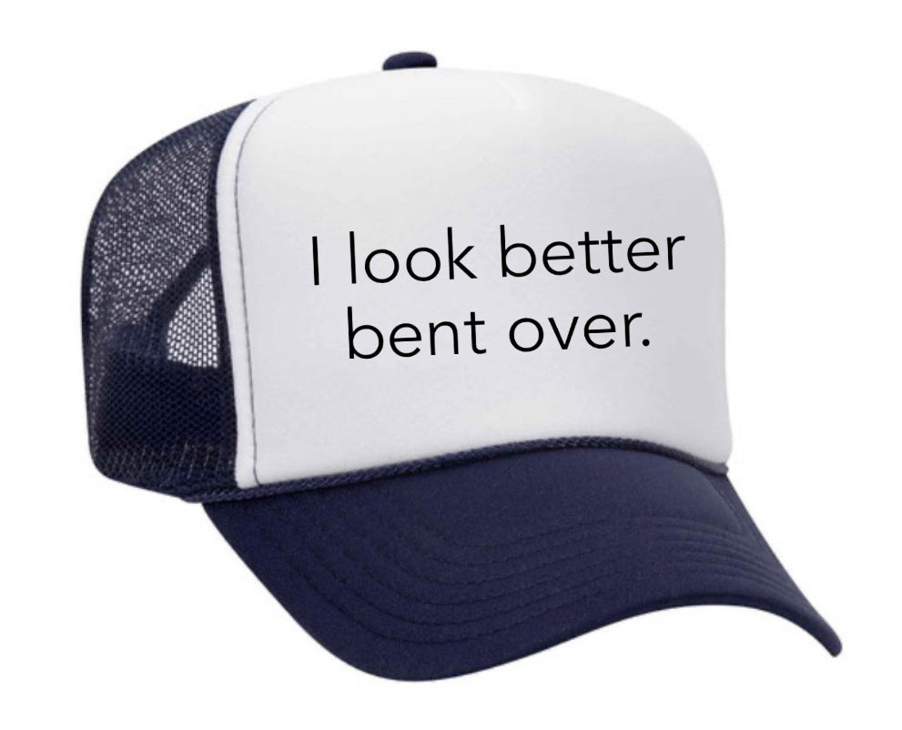 I Look Better Bent Over Trucker Hat