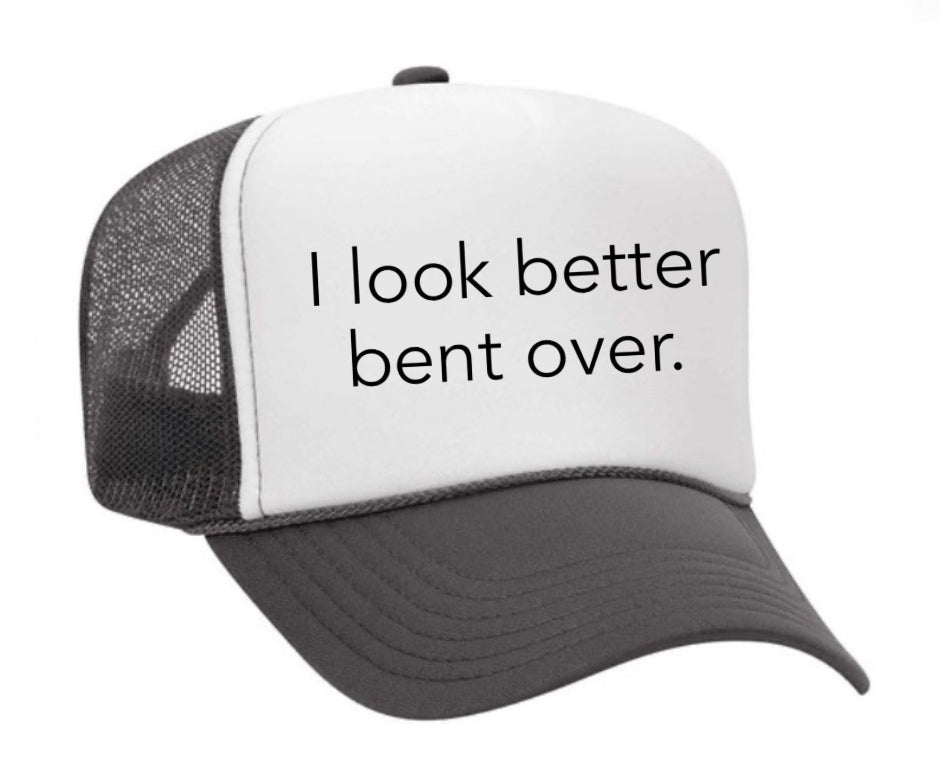 I Look Better Bent Over Trucker Hat