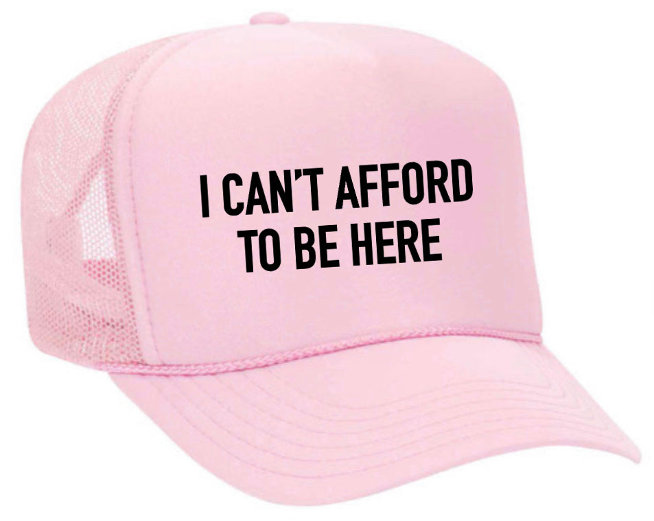 I Can’t Afford To Be Here Trucker Hat