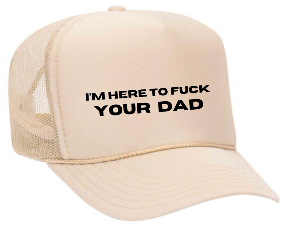 I’m Here To Fuck Your Dad Trucker Hat