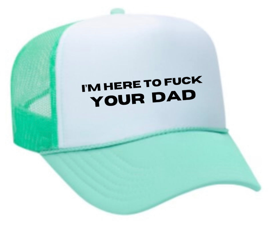 I’m Here To Fuck Your Dad Trucker Hat