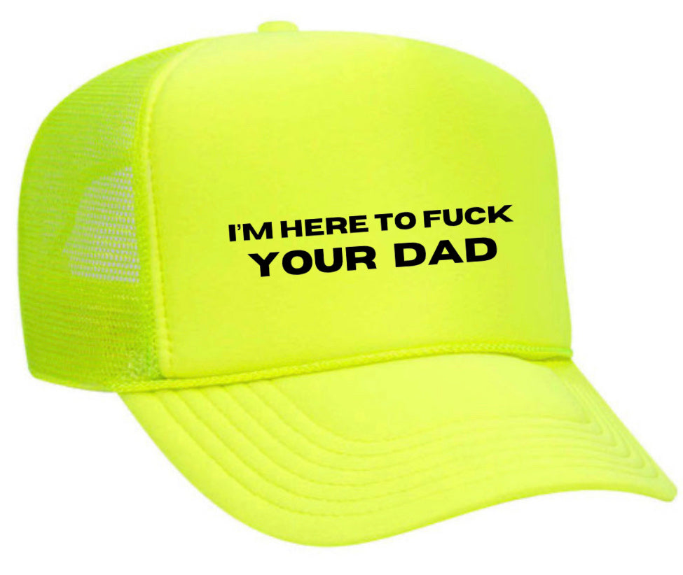 I’m Here To Fuck Your Dad Trucker Hat