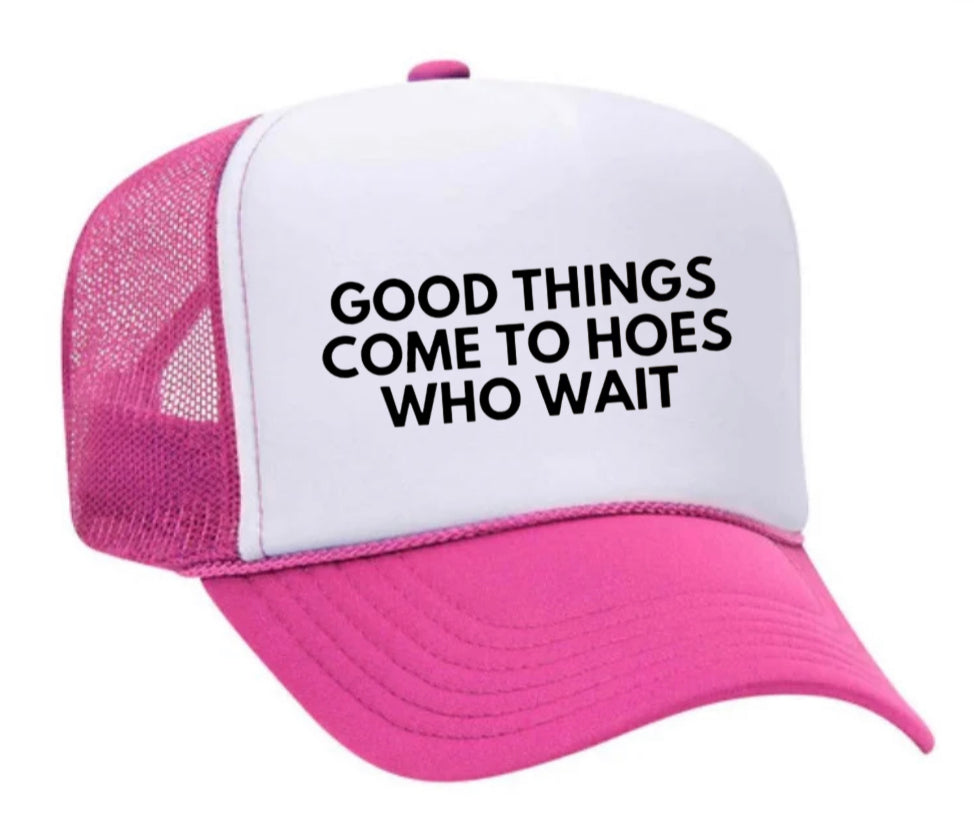 Good Things Come To Hoes Who Wait Trucker Hat