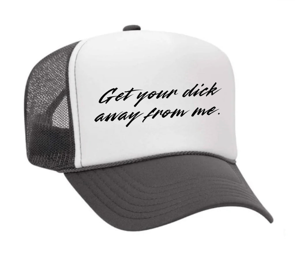 Get Your Dick Away From Me Trucker Hats