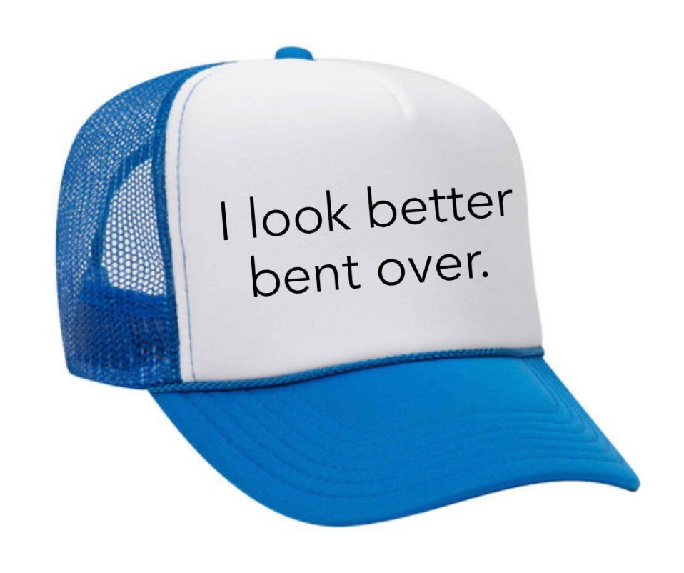 I Look Better Bent Over Trucker Hat