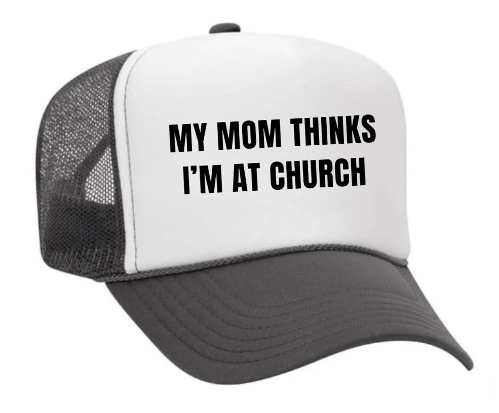 My Mom Thinks I’m at Church Trucker Hat