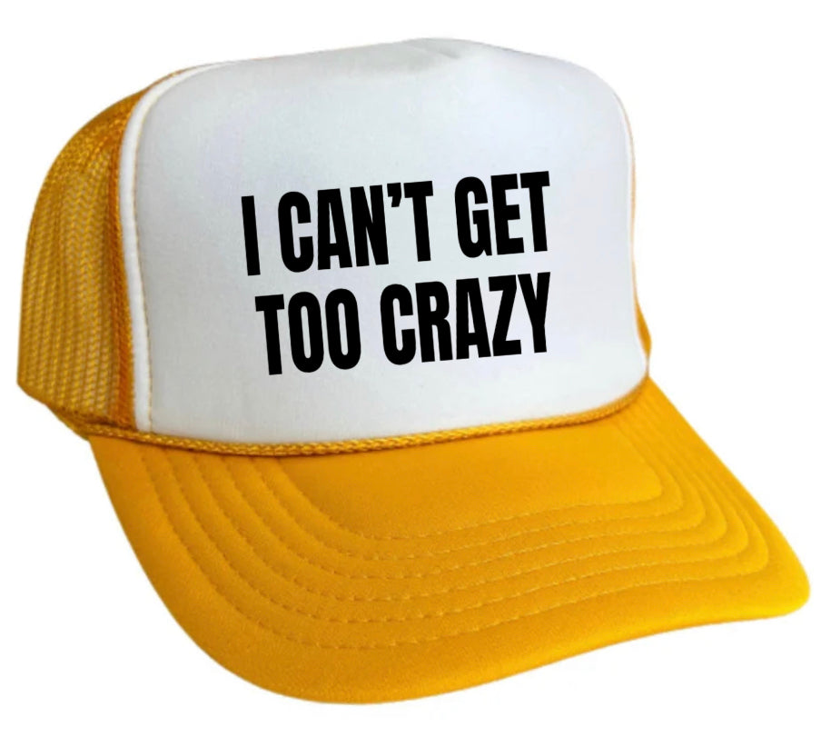 I Can’t Get Too Crazy Trucker Hat