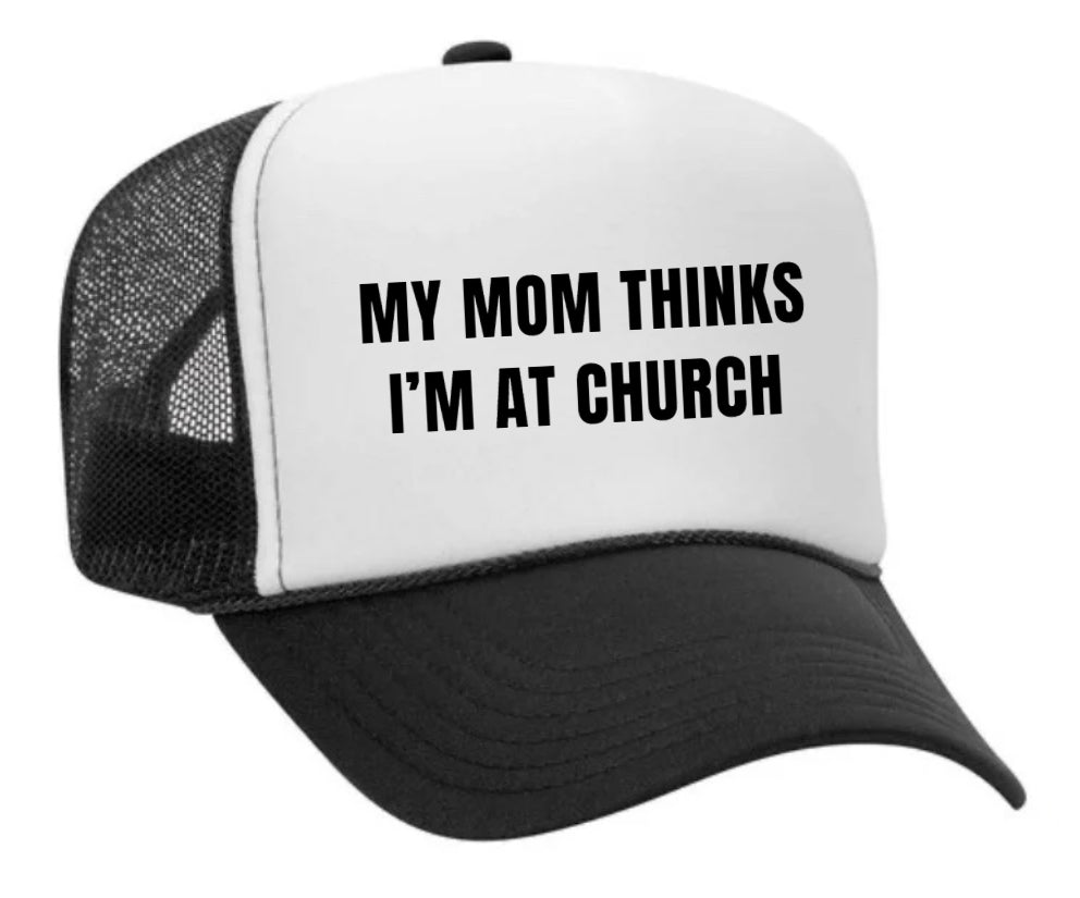 My Mom Thinks I’m at Church Trucker Hat