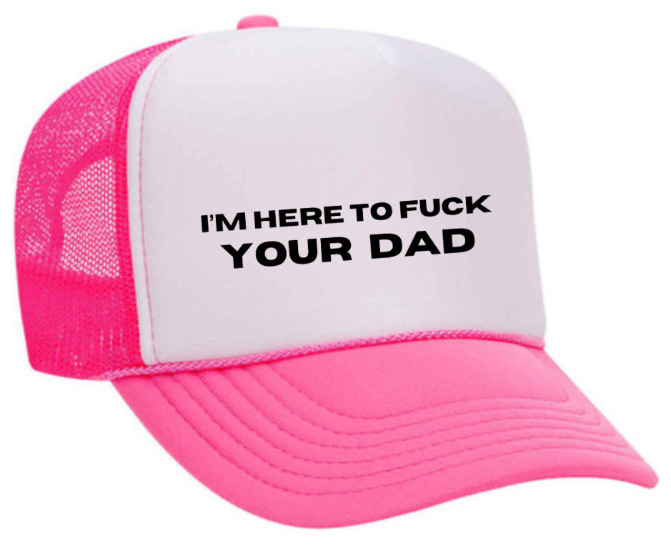 I’m Here To Fuck Your Dad Trucker Hat