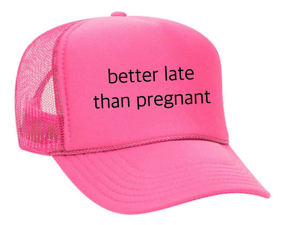 Better Late Than Pregnant Trucker Hat