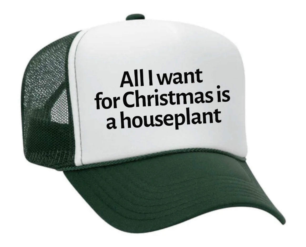 All I Want For Christmas Is A Houseplant Trucker Hat