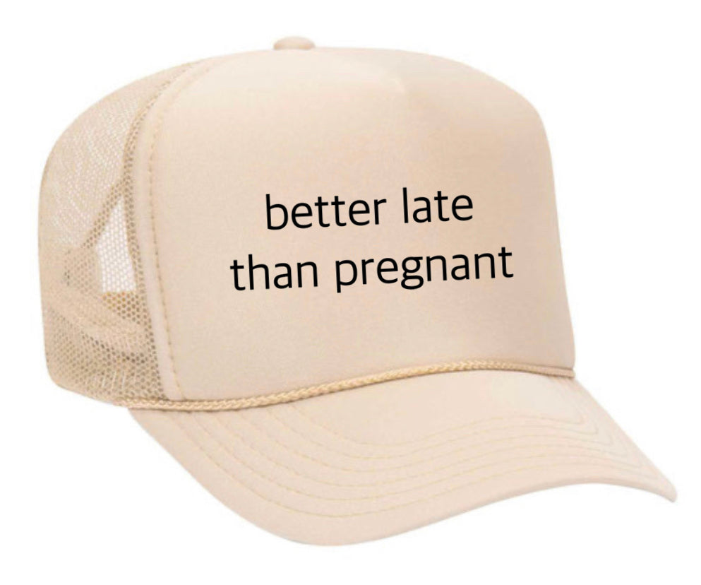 Better Late Than Pregnant Trucker Hat