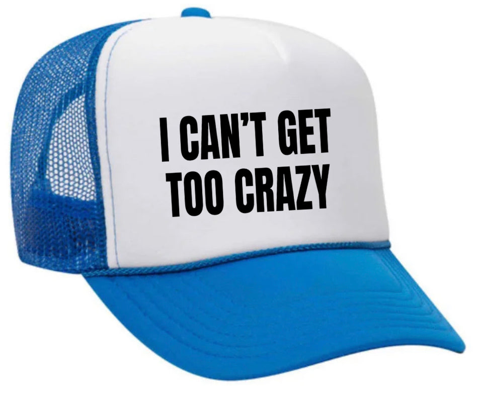 I Can’t Get Too Crazy Trucker Hat