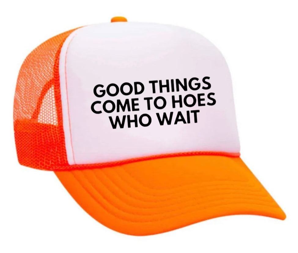 Good Things Come To Hoes Who Wait Trucker Hat