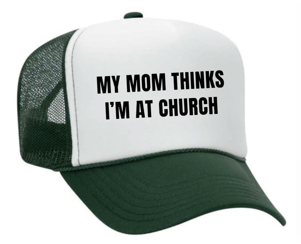 My Mom Thinks I’m at Church Trucker Hat