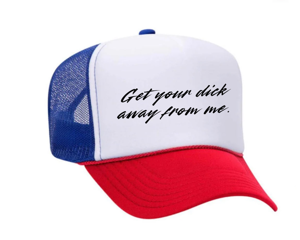 Get Your Dick Away From Me Trucker Hats