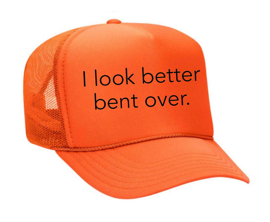 I Look Better Bent Over Trucker Hat