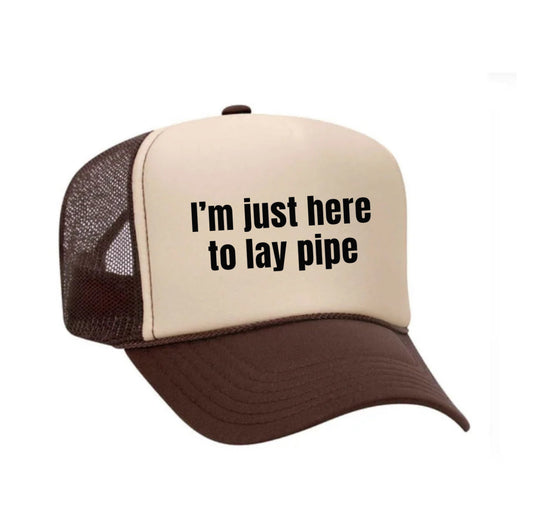 I’m Just Here To Lay Pipe Trucker Hat