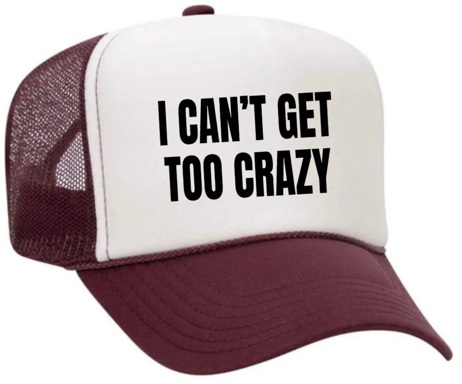 I Can’t Get Too Crazy Trucker Hat