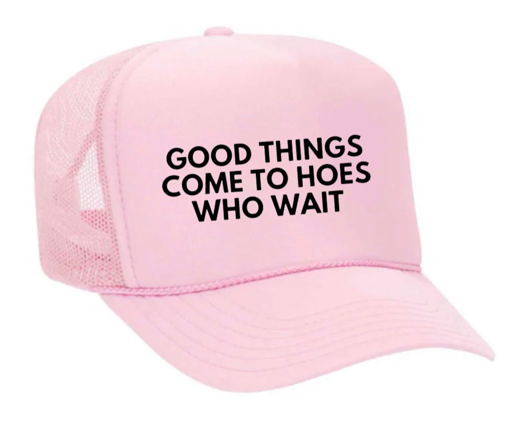 Good Things Come To Hoes Who Wait Trucker Hat