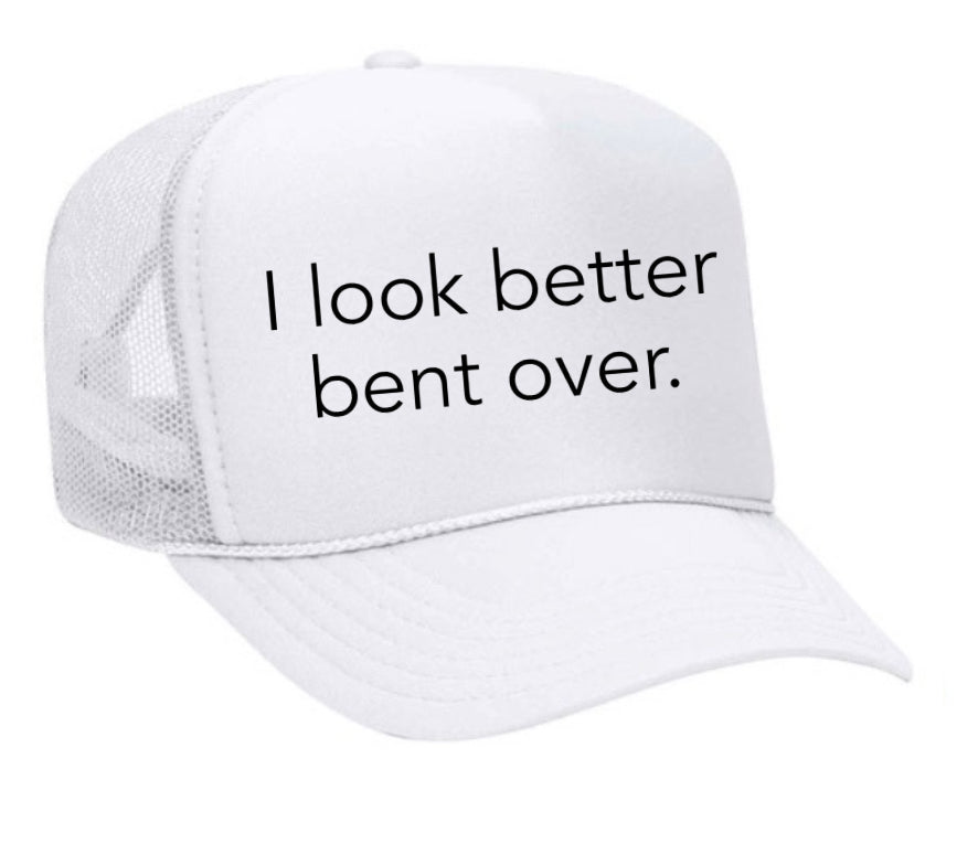 I Look Better Bent Over Trucker Hat