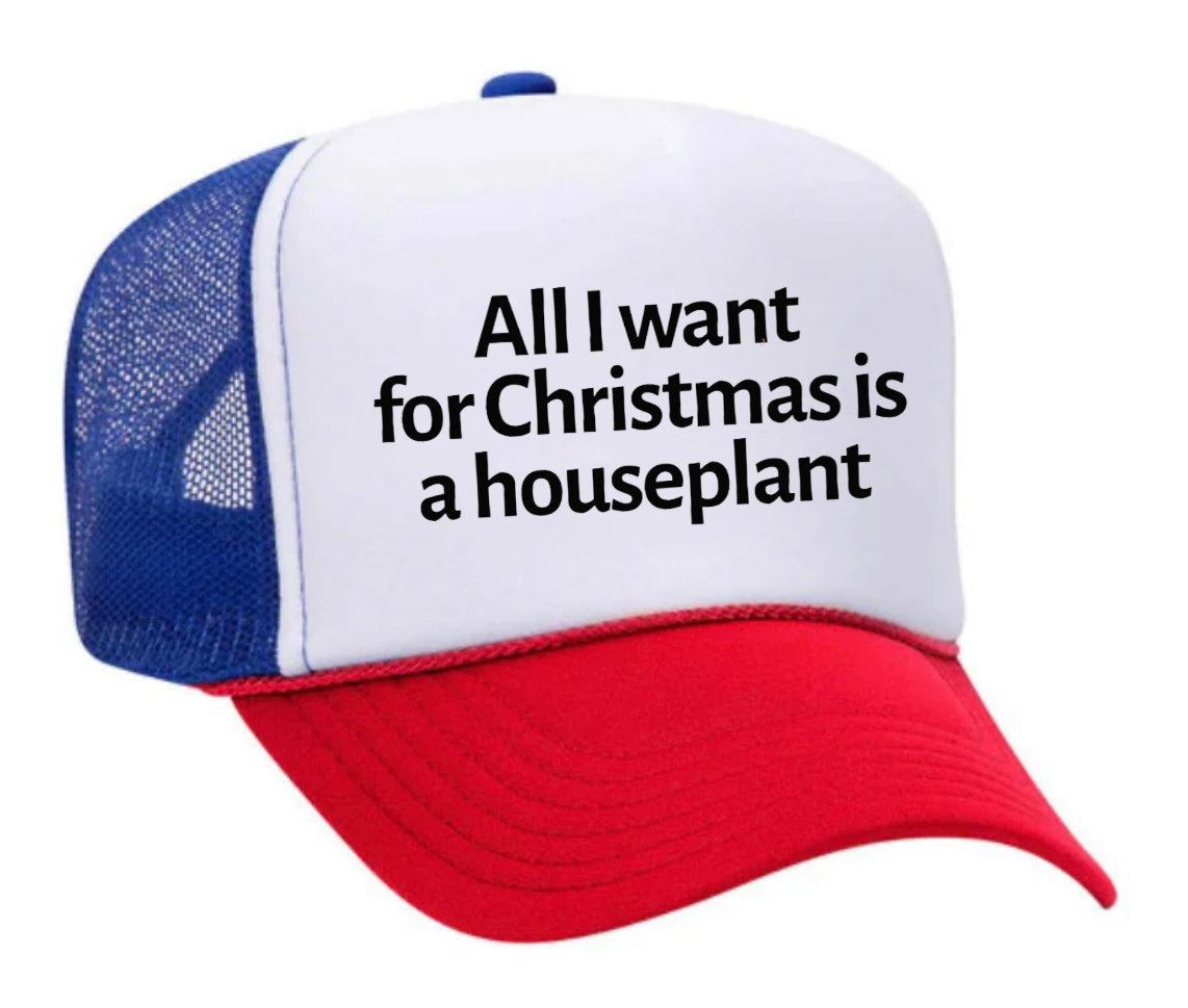 All I Want For Christmas Is A Houseplant Trucker Hat