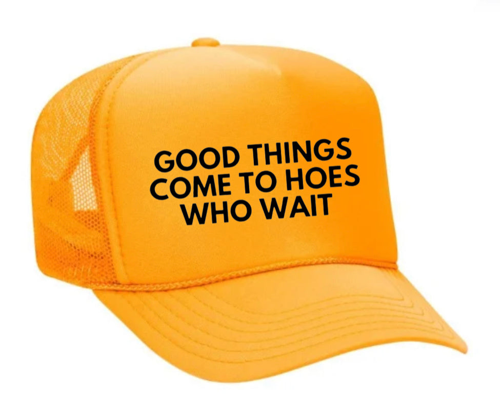 Good Things Come To Hoes Who Wait Trucker Hat