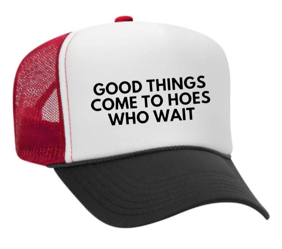 Good Things Come To Hoes Who Wait Trucker Hat