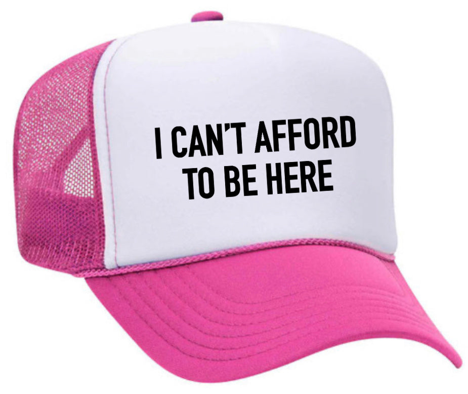 I Can’t Afford To Be Here Trucker Hat