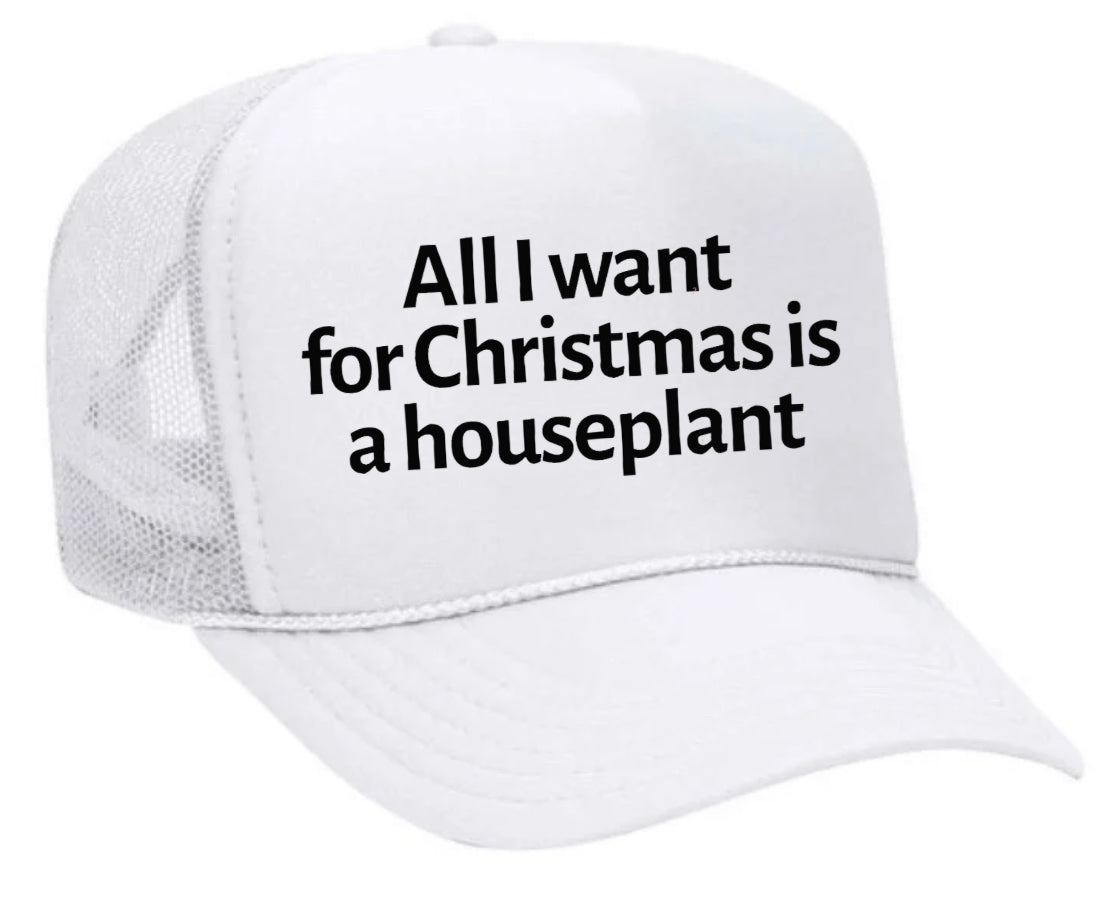 All I Want For Christmas Is A Houseplant Trucker Hat