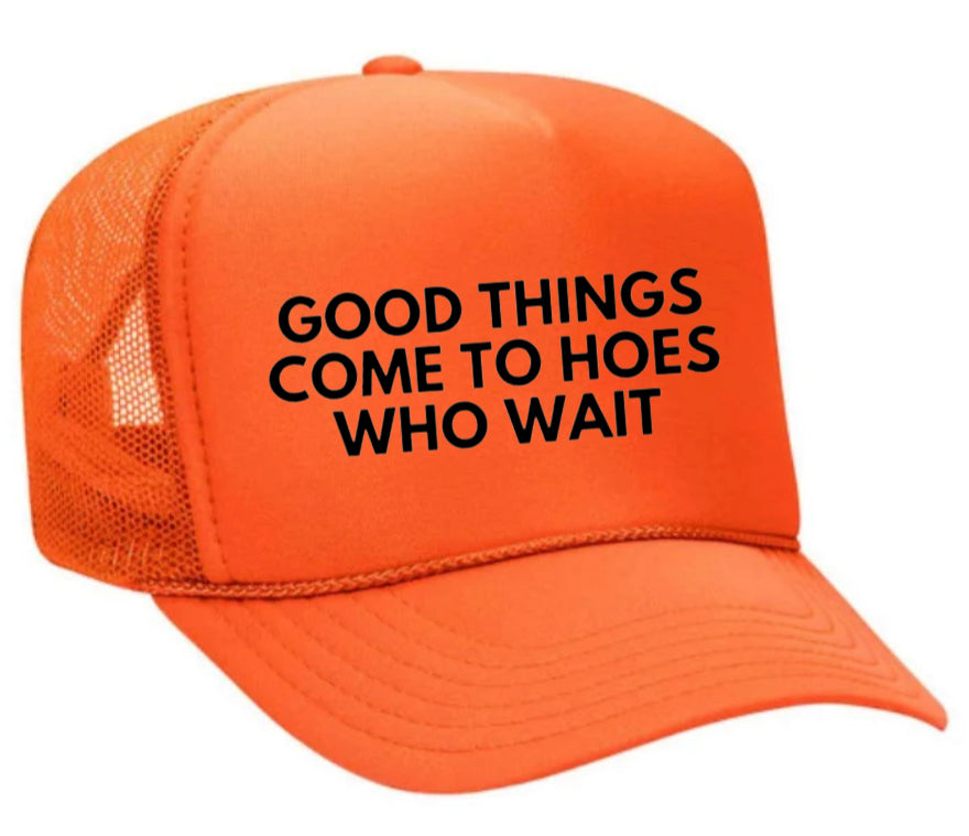 Good Things Come To Hoes Who Wait Trucker Hat