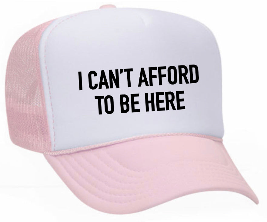 I Can’t Afford To Be Here Trucker Hat