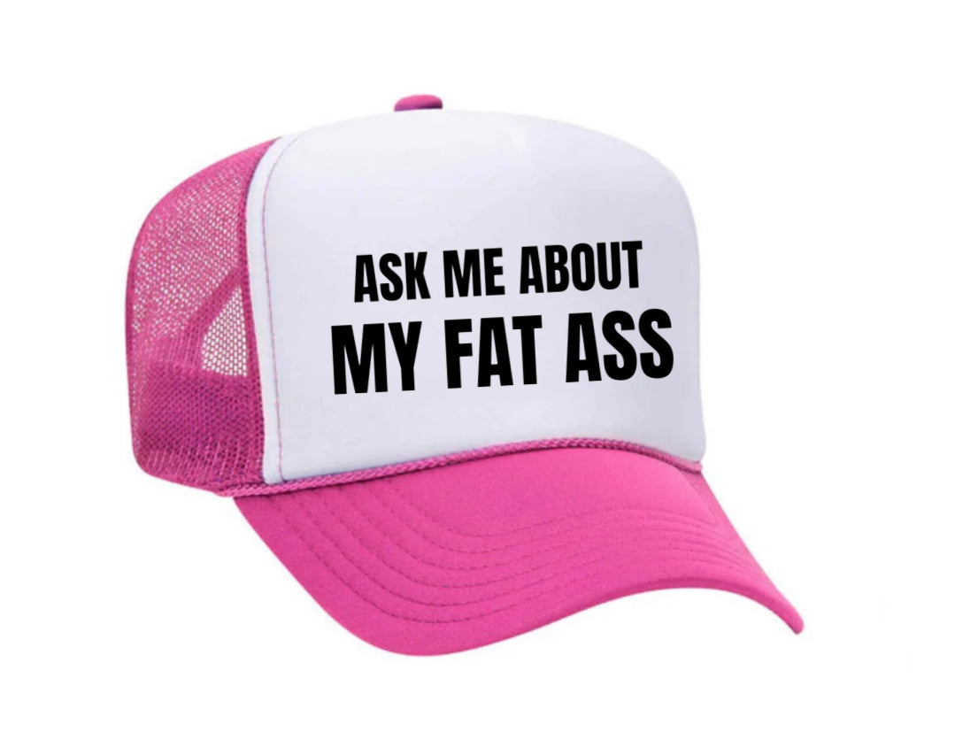 Ask Me About My Fat Ass Trucker Hat