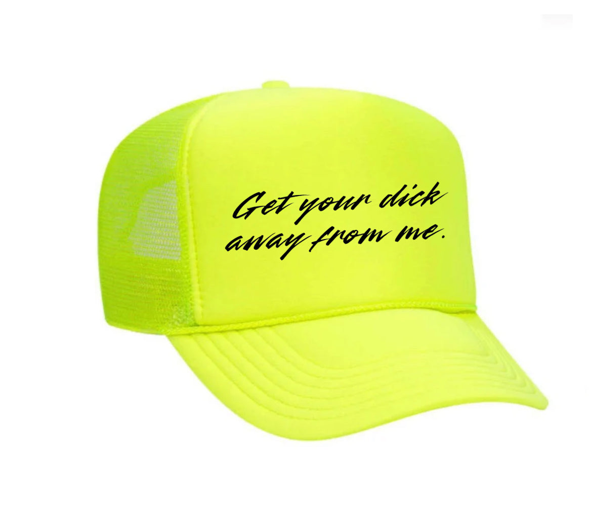 Get Your Dick Away From Me Trucker Hats