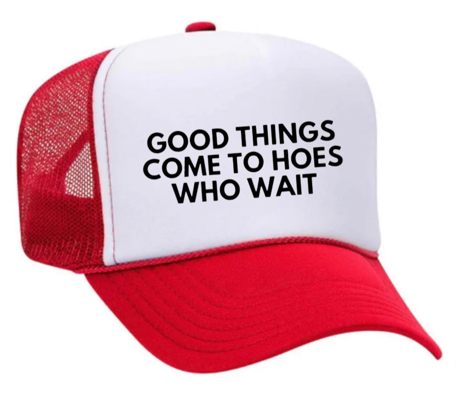 Good Things Come To Hoes Who Wait Trucker Hat