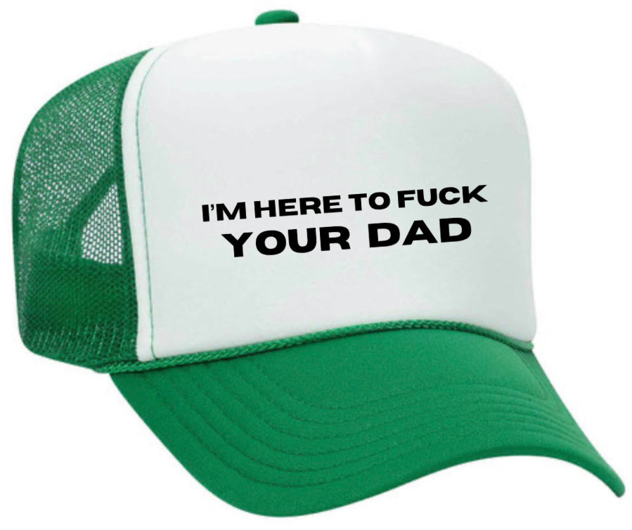 I’m Here To Fuck Your Dad Trucker Hat