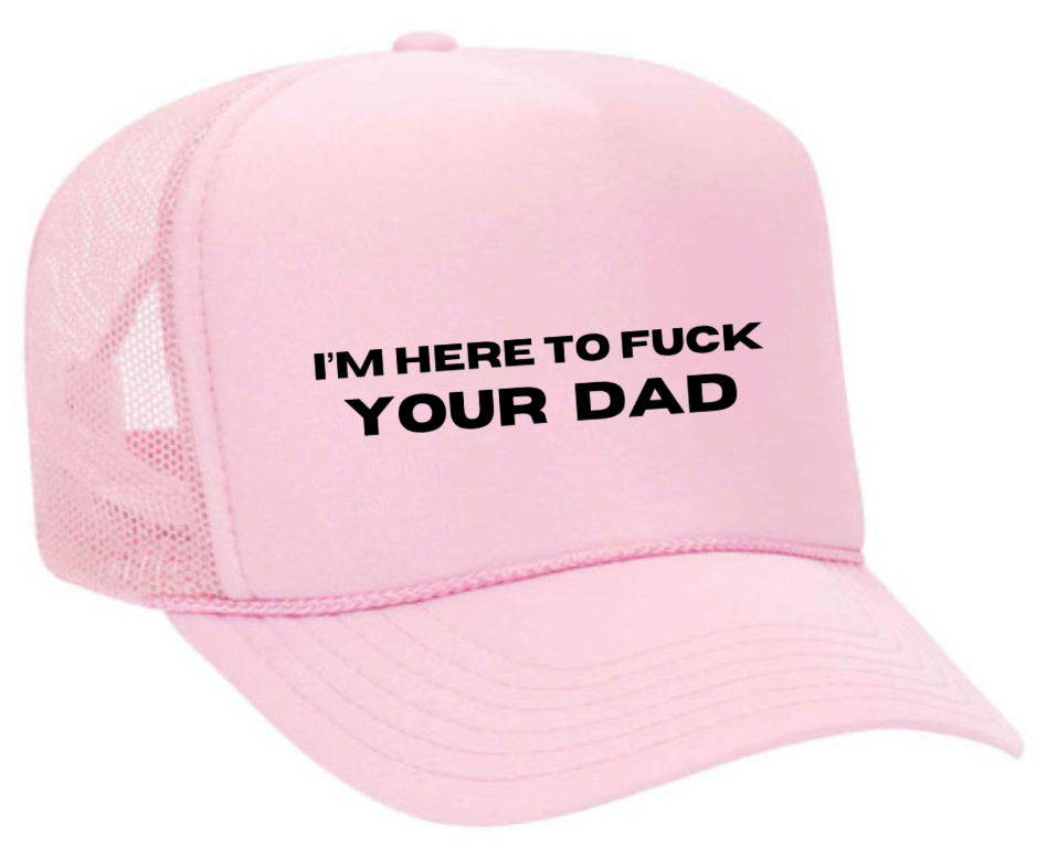 I’m Here To Fuck Your Dad Trucker Hat