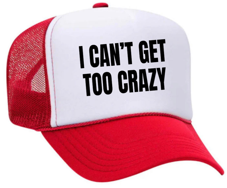 I Can’t Get Too Crazy Trucker Hat