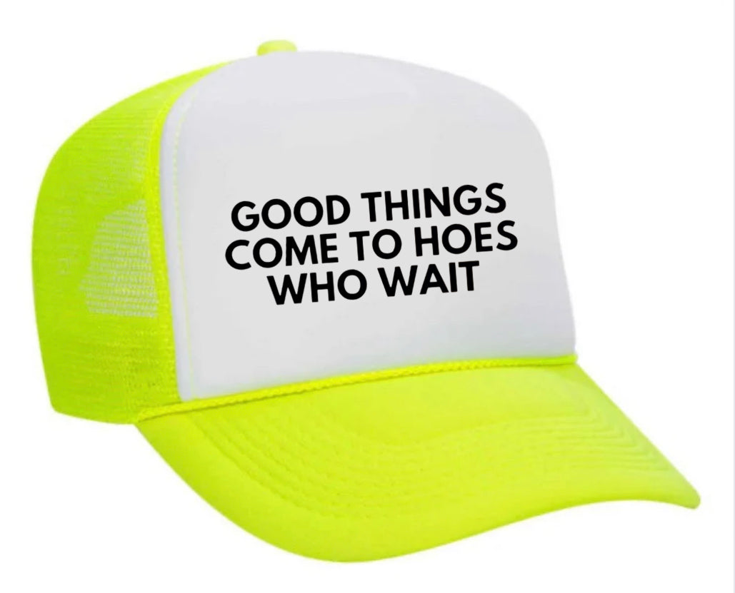 Good Things Come To Hoes Who Wait Trucker Hat